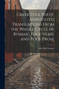Produktbild: Greek Folk Poesy, Annotated Translations From the Whole Cycle of Romaic Folk-Verse and Folk-Prose