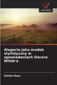 Produktbild: Alegoria jako &iquest;rodek stylistyczny w opowiadaniach Oscara Wilde'a