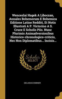 Produktbild: Wenceslai Hagek A Liboczan, Annales Bohemorum E Bohemica Editione Latine Redditi, Et Notis Illustrati A P. Victorino A S. Cruce E Scholis Piis. Nunc P