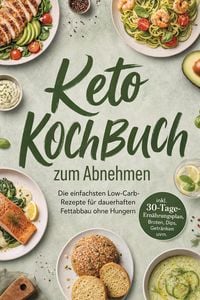 Produktbild: Keto Kochbuch zum Abnehmen: Die einfachsten Low-Carb-Rezepte f&uuml;r dauerhaften Fettabbau ohne Hungern - inkl. 30-Tage-Ern&auml;hrungsplan, Broten, Dips, Getr