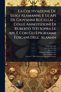 Produktbild: La Coltivazione De Luigi Alamanni, E Le Api De Giovanni Rucellai ... Colle Annotizioni Di Ruberto Titi Sopra Le Api, E Con Gli Epigrammi Toscani Dell'