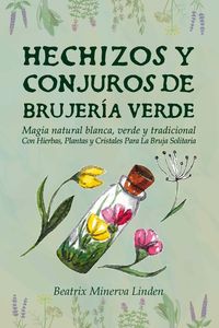 Produktbild: Hechizos y Conjuros de Brujer&iacute;a Verde: Magia Natural Blanca, Verde y Tradicional con Hierbas, Plantas y Cristales Para la Bruja Solitaria (Magia Natur
