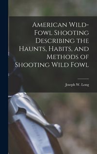 Produktbild: American Wild-fowl Shooting Describing the Haunts, Habits, and Methods of Shooting Wild Fowl