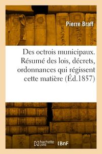 Produktbild: Des octrois municipaux. R&eacute;sum&eacute; des lois, d&eacute;crets, ordonnances qui r&eacute;gissent cette mati&egrave;re