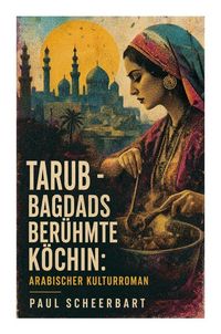 Produktbild: Tarub - Bagdads ber&uuml;hmte K&ouml;chin: Arabischer Kulturroman