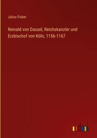 Produktbild: Reinald von Dassel, Reichskanzler und Erzbischof von K&ouml;ln, 1156-1167