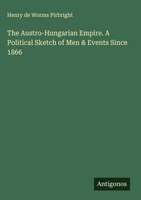 Produktbild: The Austro-Hungarian Empire. A Political Sketch of Men & Events Since 1866