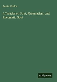 Produktbild: A Treatise on Gout, Rheumatism, and Rheumatic Gout