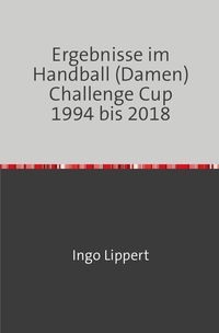 Bild vom Artikel Ergebnisse im Handball (Damen) Challenge Cup 1994 bis 2018 vom Autor Ingo Lippert
