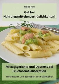 Produktbild: Gut bei Nahrungsmittelunvertr&auml;glichkeiten! - Mittagsgerichte und Desserts bei Fructosemalabsorption