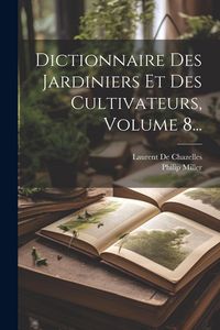 Produktbild: Dictionnaire Des Jardiniers Et Des Cultivateurs, Volume 8...
