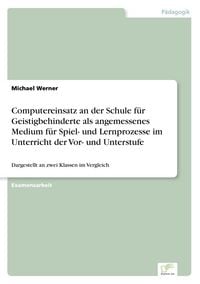 Produktbild: Computereinsatz an der Schule f&uuml;r Geistigbehinderte als angemessenes Medium f&uuml;r Spiel- und Lernprozesse im Unterricht der Vor- und Unterstufe