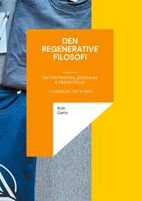 Produktbild: Den regenerative filosofi - om protreptik, resonans & fris&aelig;ttelse - i ledelse, liv & ord