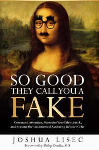 Produktbild: So Good They Call You a Fake: Command Attention, Monetize Your Talent Stack, and Become the Uncontested Authority in Your Niche