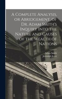 Produktbild: A Complete Analysis, or Abridgement, of Dr. Adam Smith's Inquiry Into the Nature and Causes of the Wealth of Nations