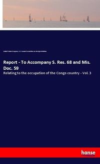 Produktbild: Report - To Accompany S. Res. 68 and Mis. Doc. 59
