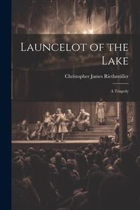 Produktbild: Launcelot of the Lake; a Tragedy