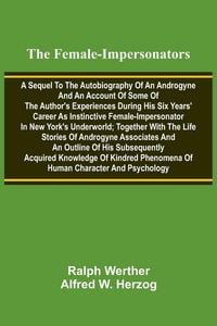 Produktbild: The female-impersonators; A sequel to the autobiography of an androgyne and an account of some of the author's experiences during his six years' caree