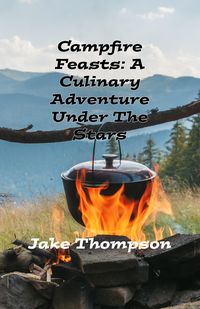 Produktbild: Campfire Feasts: A Culinary Adventure Under The Stars