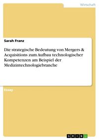 Produktbild: Die strategische Bedeutung von Mergers & Acquisitions zum Aufbau technologischer Kompetenzen am Beispiel der Medizintechnologiebranche