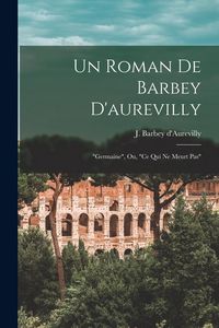 Produktbild: Un Roman De Barbey D'aurevilly: "germaine", Ou, "ce Qui Ne Meurt Pas"