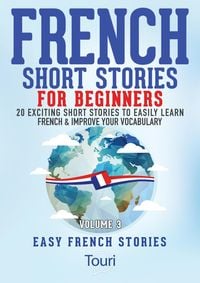 Bild vom Artikel French Short Stories for Beginners:20 Exciting Short Stories to Easily Learn French & Improve Your Vocabulary (Easy French Stories, #3) vom Autor Touri Language Learning