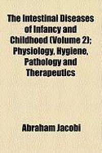 Produktbild: The Intestinal Diseases of Infancy and Childhood (Volume 2); Physiology, Hygiene, Pathology and Therapeutics