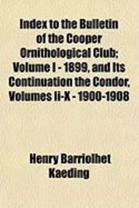 Produktbild: Index to the Bulletin of the Cooper Ornithological Club; Volume I - 1899, and Its Continuation the Condor, Volumes II-X - 1900-1908