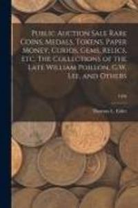 Produktbild: Public Auction Sale Rare Coins, Medals, Tokens, Paper Money, Curios, Gems, Relics, Etc. The Collections of the Late William Poillon, G.W. Lee, and Oth