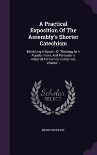 Produktbild: A Practical Exposition Of The Assembly's Shorter Catechism: Exhibiting A System Of Theology In A Popular Form, And Particularly Adapted For Family Ins