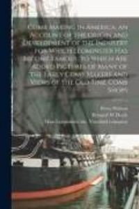 Produktbild: Comb Making in America, an Account of the Origin and Development of the Industry for Which Leominster Has Become Famous, to Which Are Added Pictures o