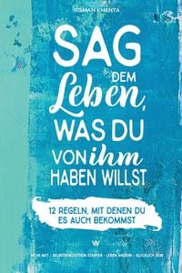 Produktbild: Sag dem Leben, was du von ihm haben willst - 12 Regeln, mit denen du es auch bekommst