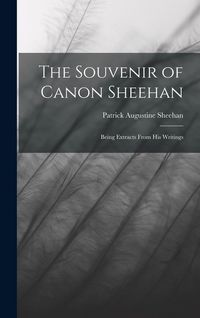 Produktbild: The Souvenir of Canon Sheehan: Being Extracts From his Writings