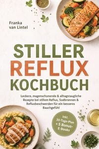 Produktbild: Stiller Reflux Kochbuch: Leckere, magenschonende & alltagstaugliche Rezepte bei stillem Reflux, Sodbrennen & Refluxbeschwerden - f&uuml;r ein besseres Bauc