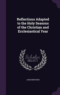Produktbild: Reflections Adapted to the Holy Seasons of the Christian and Ecclesiastical Year