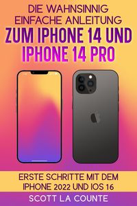 Bild vom Artikel Die Wahnsinnig Einfache Anleitung Zum iPhone 14 Und iPhone 14 Pro: Erste Schritte Mit Dem Iphone 2022 Und iOS 16 vom Autor Scott La Counte