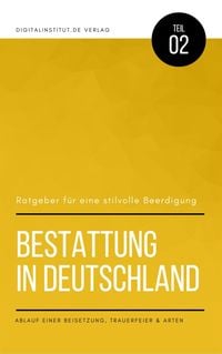 Produktbild: Bestattung in Deutschland: Ratgeber f&uuml;r eine stilvolle Beerdigung - Ablauf einer Beisetzung, Trauerfeier & Arten