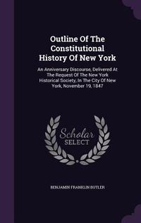 Produktbild: Outline of the Constitutional History of New York: An Anniversary Discourse, Delivered at the Request of the New York Historical Society, in the City