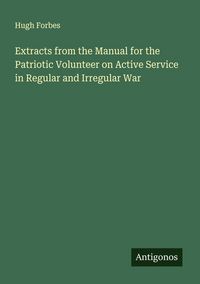 Produktbild: Extracts from the Manual for the Patriotic Volunteer on Active Service in Regular and Irregular War