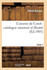 Produktbild: Oeuvre de Corot: Catalogue Raisonn&eacute; Et Illustr&eacute; T01