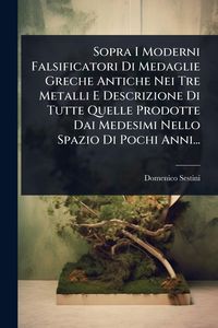 Produktbild: Sopra I Moderni Falsificatori Di Medaglie Greche Antiche Nei Tre Metalli E Descrizione Di Tutte Quelle Prodotte Dai Medesimi Nello Spazio Di Pochi Ann