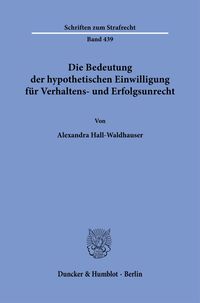 Produktbild: Die Bedeutung der hypothetischen Einwilligung f&uuml;r Verhaltens- und Erfolgsunrecht