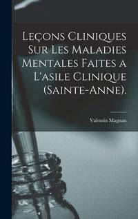Produktbild: Le&ccedil;ons Cliniques Sur Les Maladies Mentales Faites a L'asile Clinique (Sainte-Anne).
