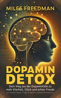Produktbild: Dopamin Detox: Dein Weg aus der Dopaminfalle zu mehr Klarheit, Gl&uuml;ck und echter Freude