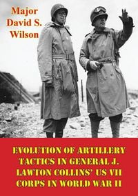 Produktbild: Evolution Of Artillery Tactics In General J. Lawton Collins' US VII Corps In World War II