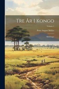 Produktbild: Tre &Aring;r I Kongo: Skildringar; Volume 1