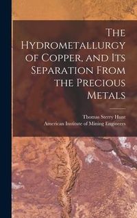 Produktbild: The Hydrometallurgy of Copper, and Its Separation From the Precious Metals [microform]