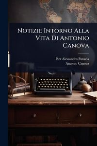 Produktbild: Notizie Intorno Alla Vita Di Antonio Canova