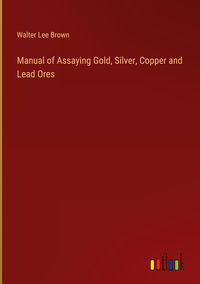 Produktbild: Manual of Assaying Gold, Silver, Copper and Lead Ores