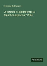 Produktbild: La cuesti&oacute;n de l&iacute;mites entre la Rep&uacute;blica Argentina y Chile